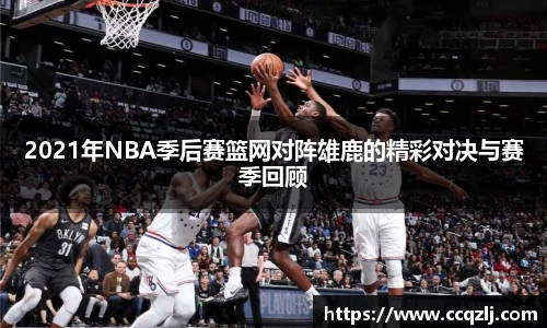 2021年NBA季后赛篮网对阵雄鹿的精彩对决与赛季回顾