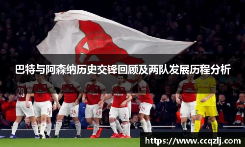 巴特与阿森纳历史交锋回顾及两队发展历程分析